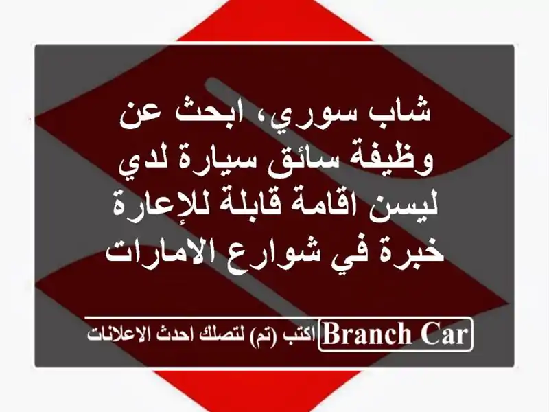 شاب سوري، ابحث عن وظيفة سائق سيارة لدي ليسن اقامة قابلة للإعارة خبرة في شوارع الامارات