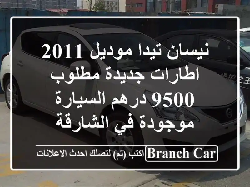 نيسان تيدا موديل 2011 اطارات جديدة مطلوب 9500 درهم...