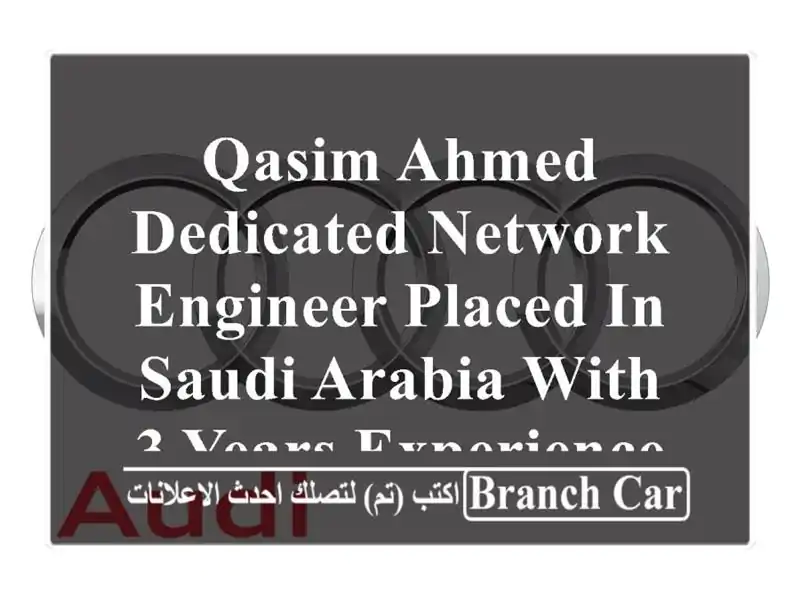 qasim ahmed dedicated network engineer placed in saudi arabia with 3 years experience, certified by