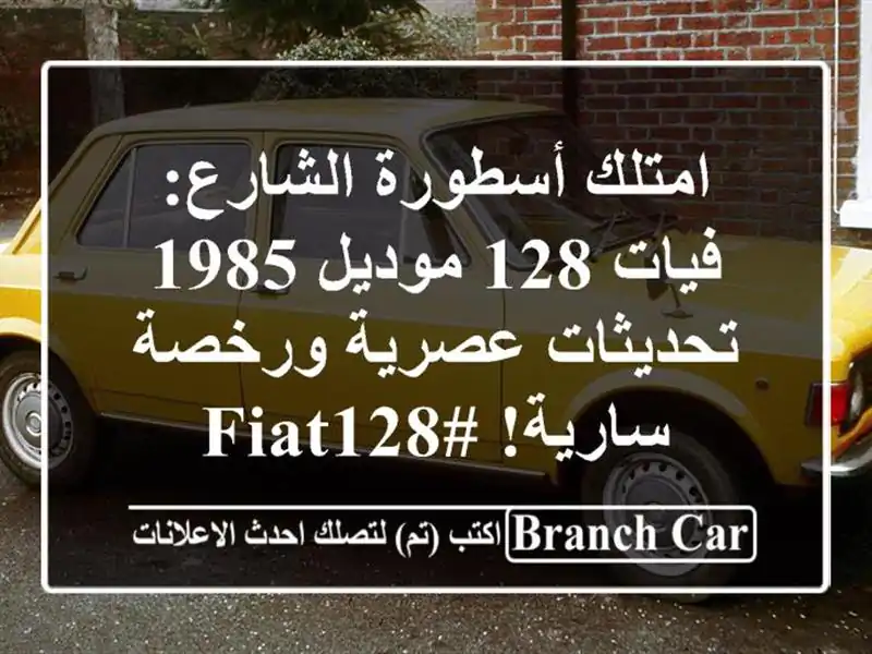 امتلك أسطورة الشارع: فيات 128 موديل 1985 - تحديثات...