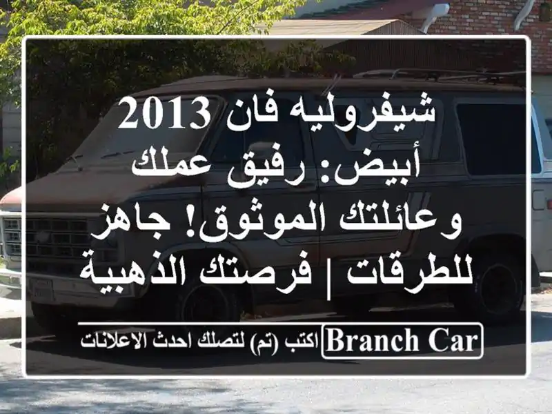 شيفروليه فان 2013 أبيض: رفيق عملك وعائلتك الموثوق!...