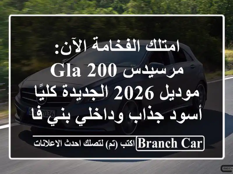 امتلك الفخامة الآن: مرسيدس GLA 200 موديل 2026 الجديدة...