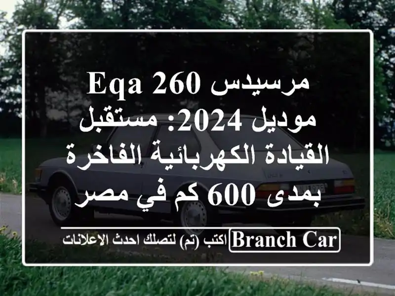 مرسيدس EQA 260 موديل 2024: مستقبل القيادة...