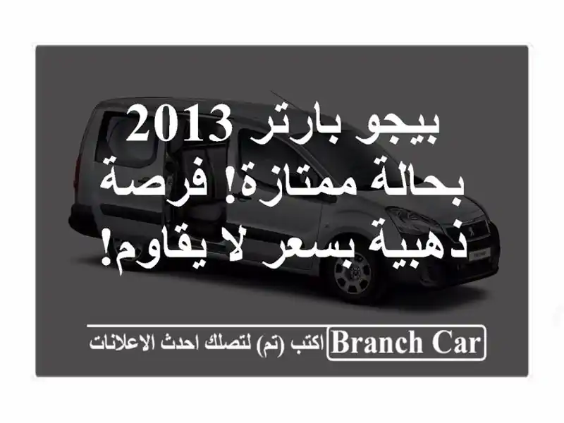 بيجو بارتر 2013 بحالة ممتازة! فرصة ذهبية بسعر لا يقاوم!