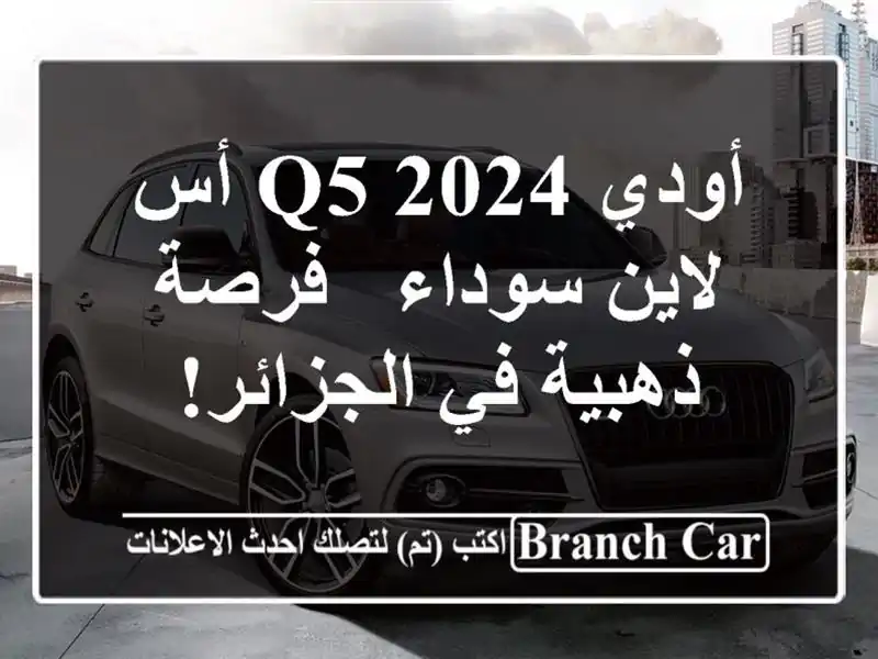 أودي Q5 2024 أس لاين سوداء - فرصة ذهبية في الجزائر!