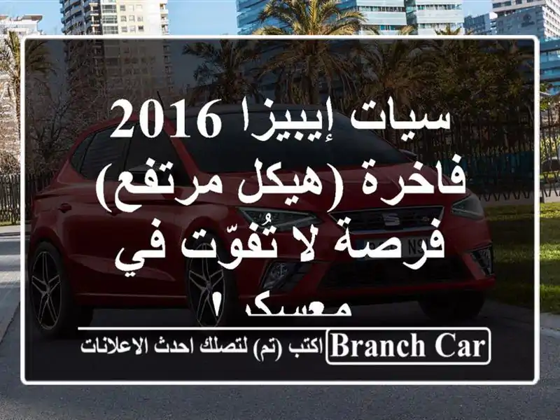 سيات إيبيزا 2016 فاخرة (هيكل مرتفع) - فرصة لا تُفوّت في معسكر!