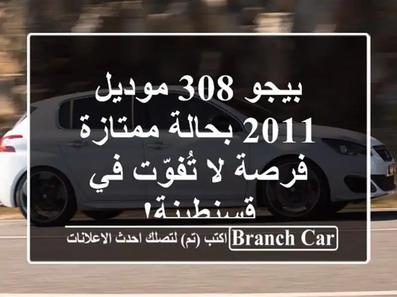 بيجو 308 موديل 2011 بحالة ممتازة - فرصة لا تُفوّت...
