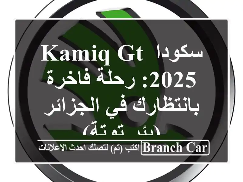 سكودا Kamiq GT 2025: رحلة فاخرة بانتظارك في الجزائر (بئر توتة)