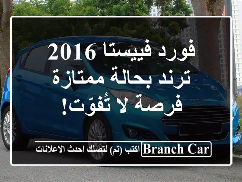 فورد فييستا 2016 ترند بحالة ممتازة - فرصة لا تُفوّت!