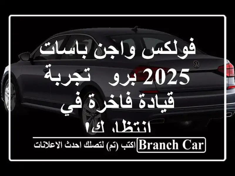 فولكس واجن باسات 2025 برو - تجربة قيادة فاخرة في انتظارك!