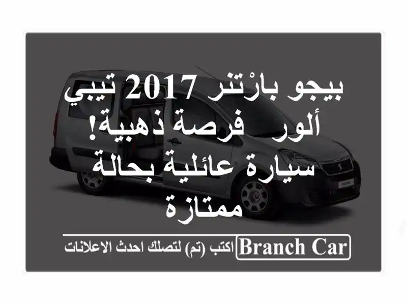 بيجو بارْتنر 2017 تيبي ألور -  فرصة ذهبية! سيارة...