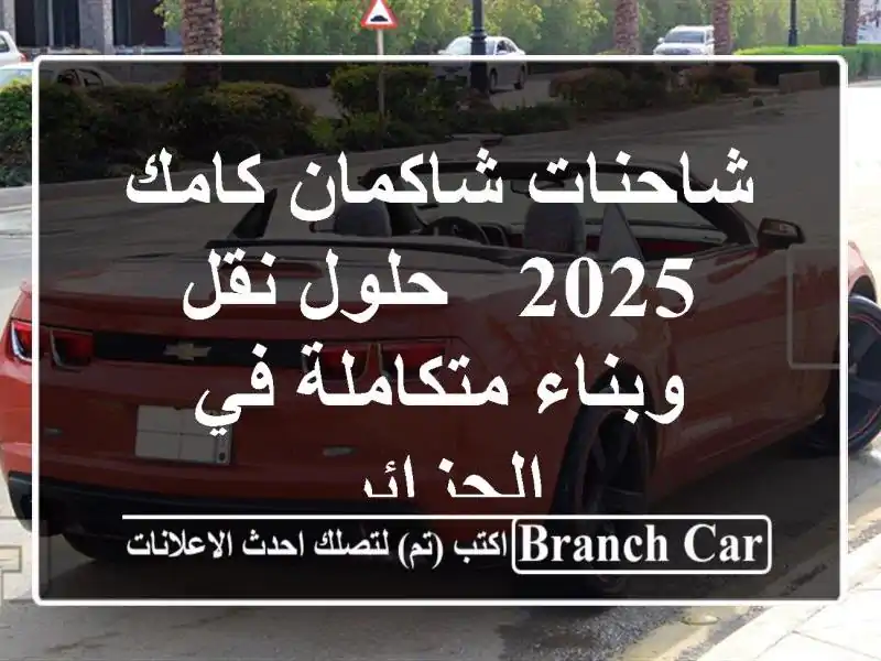 شاحنات شاكمان كامك 2025 - حلول نقل وبناء متكاملة...