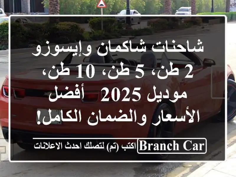 شاحنات شاكمان وإيسوزو 2 طن، 5 طن، 10 طن، موديل 2025 -  أفضل الأسعار والضمان الكامل!