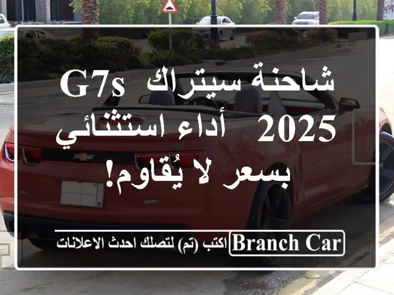 شاحنة سيتراك G7S 2025 -  أداء استثنائي بسعر لا يُقاوم!
