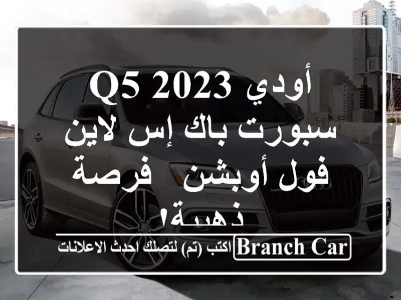 أودي Q5 2023 سبورت باك إس لاين فول أوبشن - فرصة ذهبية!