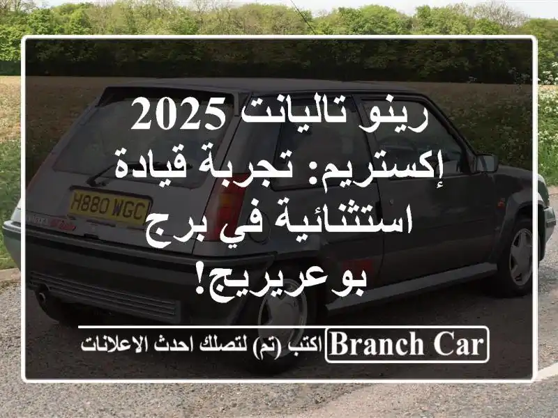 رينو تاليانت 2025 إكستريم: تجربة قيادة استثنائية في...