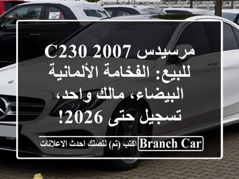 مرسيدس C230 2007 للبيع: الفخامة الألمانية البيضاء، مالك واحد، تسجيل حتى 2026!