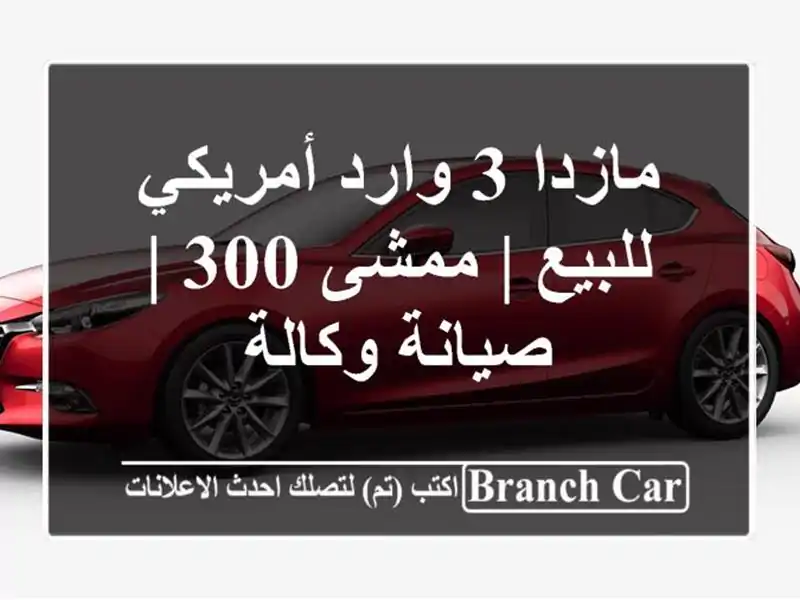 مازدا 3 وارد أمريكي للبيع | ممشى 300 | صيانة وكالة