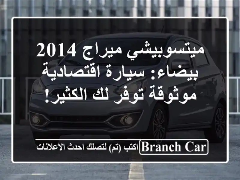 ميتسوبيشي ميراج 2014 بيضاء: سيارة اقتصادية موثوقة...