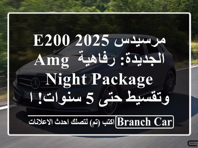 مرسيدس E200 2025 الجديدة: رفاهية AMG Night Package وتقسيط حتى...