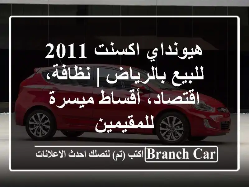 هيونداي اكسنت 2011 للبيع بالرياض | نظافة، اقتصاد، أقساط ميسرة للمقيمين