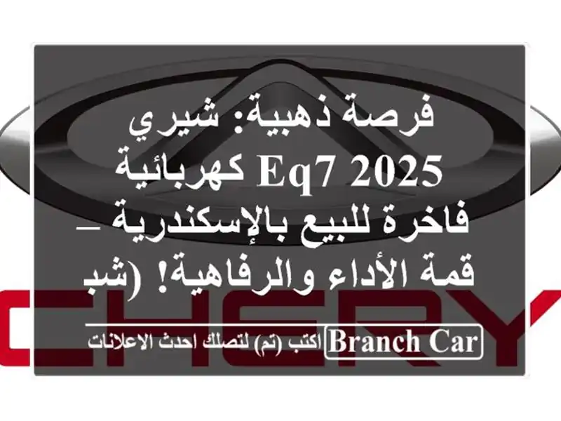 فرصة ذهبية: شيري EQ7 2025 كهربائية فاخرة...