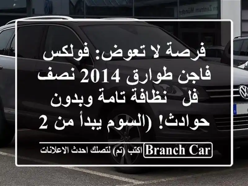 فرصة لا تعوض: فولكس فاجن طوارق 2014 نصف فل - نظافة تامة وبدون حوادث! (السوم يبدأ من 20000)
