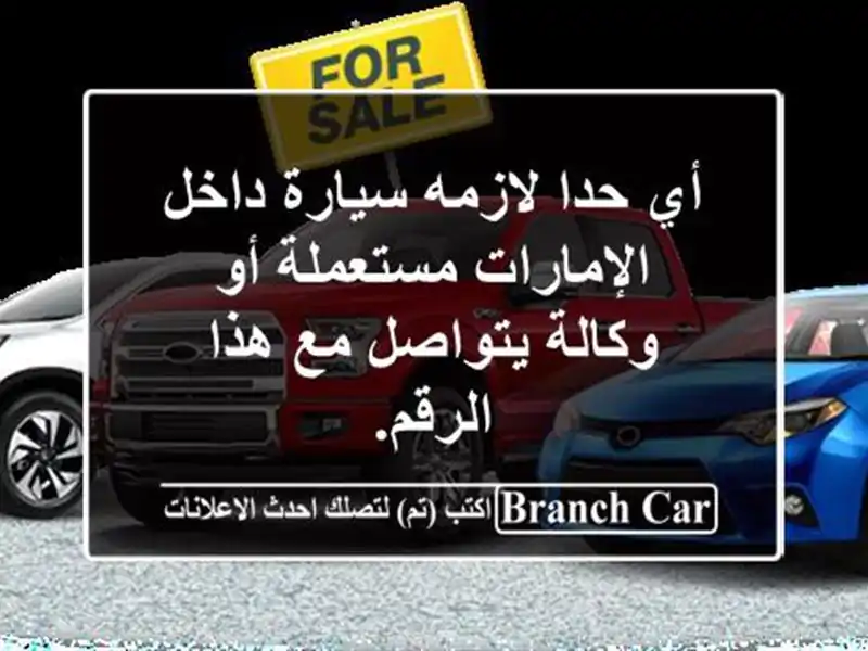 أي حدا لازمه سيارة داخل الإمارات مستعملة أو...