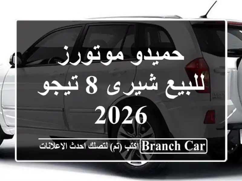 حميدو موتورز للبيع شيرى 8 تيجو 2026