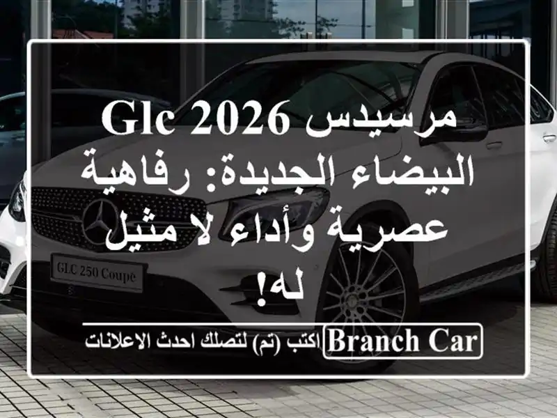 مرسيدس GLC 2026 البيضاء الجديدة: رفاهية عصرية وأداء...