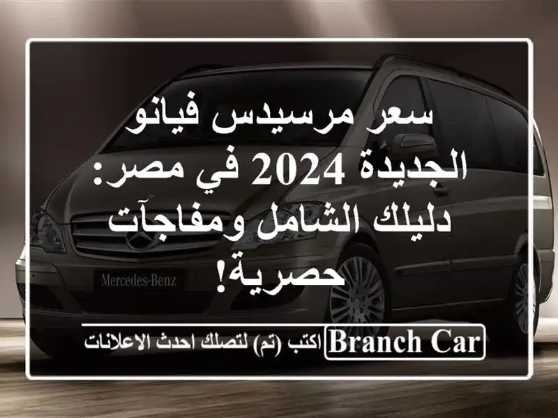سعر مرسيدس فيانو الجديدة 2024 في مصر: دليلك...