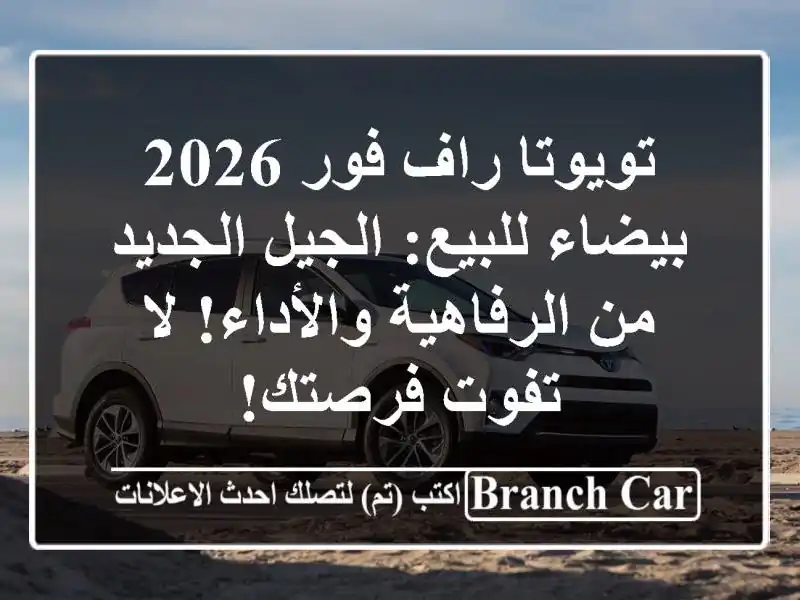 تويوتا راف فور 2026 بيضاء للبيع: الجيل الجديد...