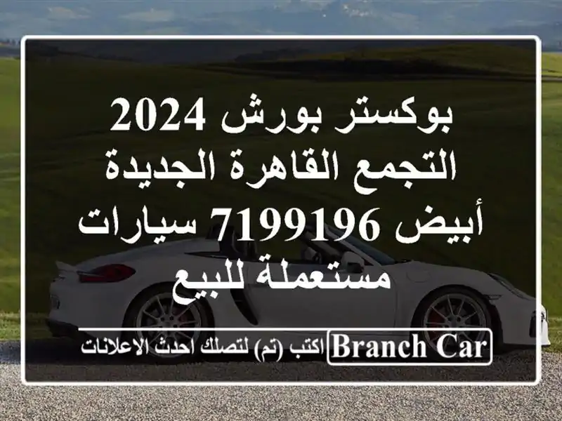 بوكستر بورش 2024 التجمع  القاهرة الجديدة أبيض 7199196...