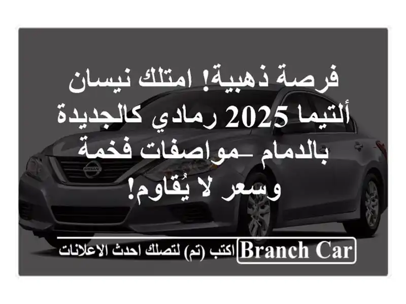 فرصة ذهبية! امتلك نيسان ألتيما 2025 رمادي...
