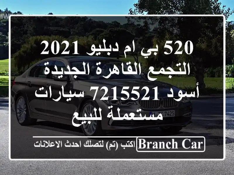520 بي ام دبليو 2021 التجمع  القاهرة الجديدة أسود 7215521...