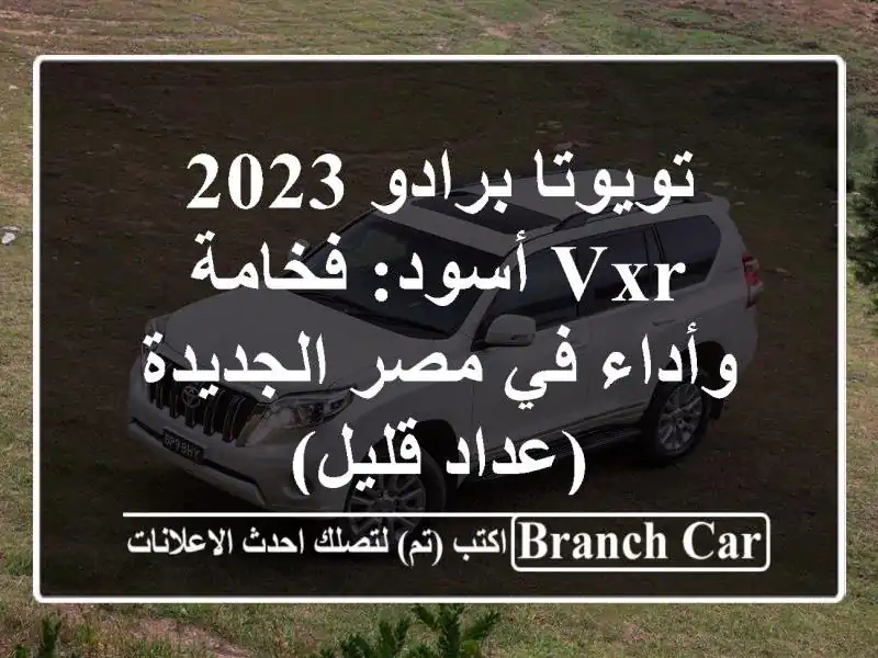 تويوتا برادو 2023 VXR أسود: فخامة وأداء في مصر...