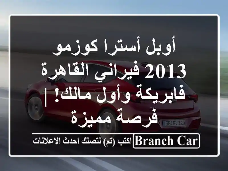 أوبل أسترا كوزمو 2013 فيراني القاهرة - فابريكة وأول...