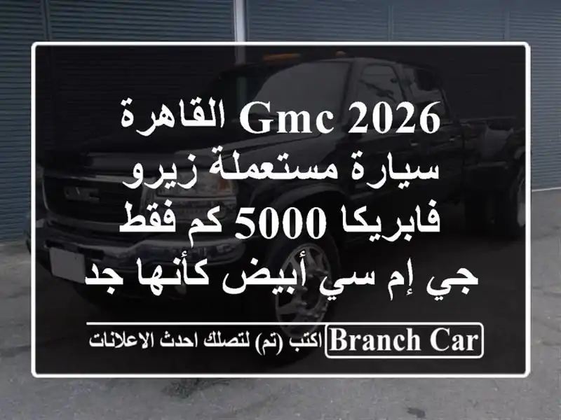 GMC 2026 القاهرة - سيارة مستعملة زيرو فابريكا 5000 كم فقط - جي إم سي أبيض كأنها جديدة!