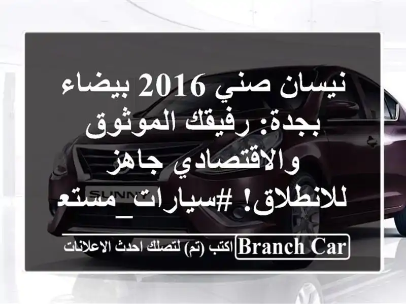 نيسان صني 2016 بيضاء بجدة: رفيقك الموثوق والاقتصادي...