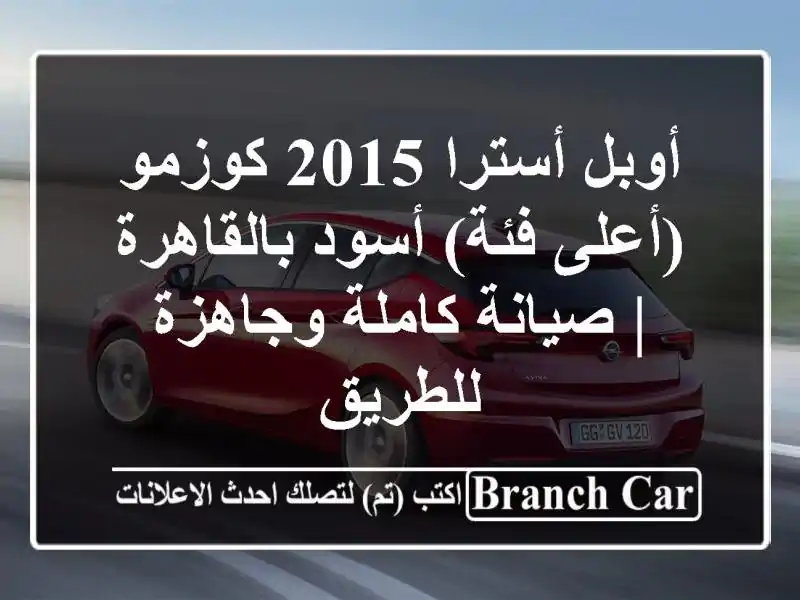 أوبل أسترا 2015 كوزمو (أعلى فئة) أسود بالقاهرة | صيانة كاملة وجاهزة للطريق