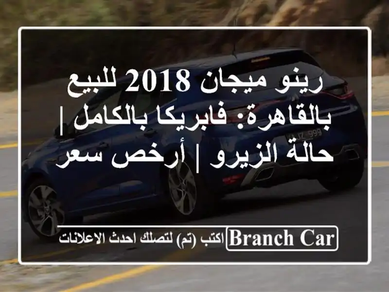رينو ميجان 2018 للبيع بالقاهرة: فابريكا بالكامل | حالة الزيرو | أرخص سعر