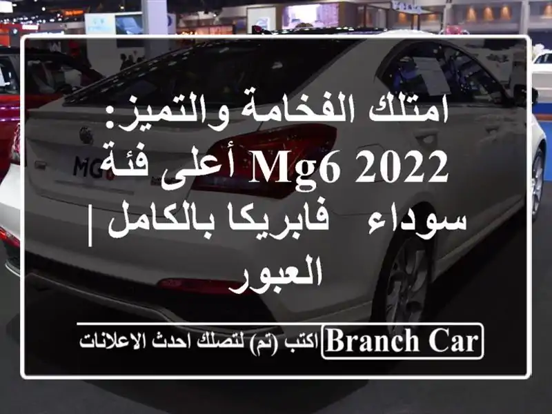 امتلك الفخامة والتميز: MG6 2022 أعلى فئة سوداء - فابريكا بالكامل | العبور
