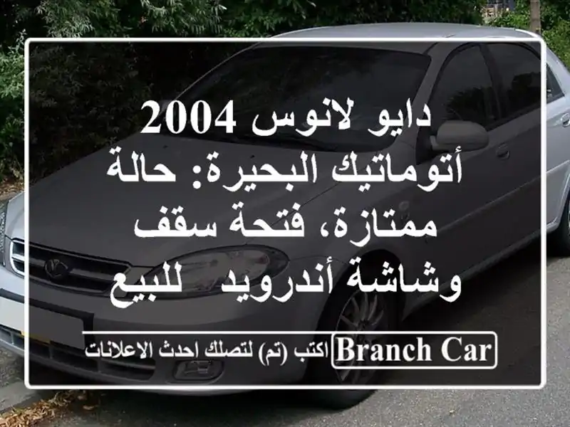 دايو لانوس 2004 أتوماتيك البحيرة: حالة ممتازة، فتحة سقف وشاشة أندرويد - للبيع
