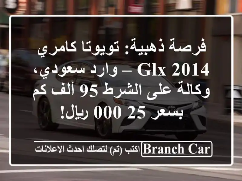 فرصة ذهبية: تويوتا كامري 2014 GLX – وارد سعودي، وكالة على الشرط 95 ألف كم بسعر 25,000 ريال!