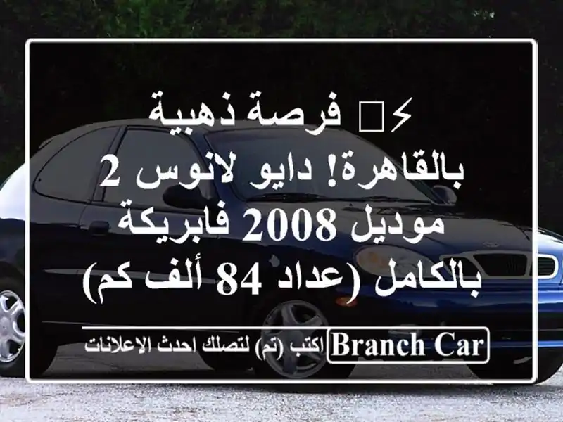 ⚡️ فرصة ذهبية بالقاهرة! دايو لانوس 2 موديل 2008 فابريكة بالكامل (عداد 84 ألف كم) ⚡️