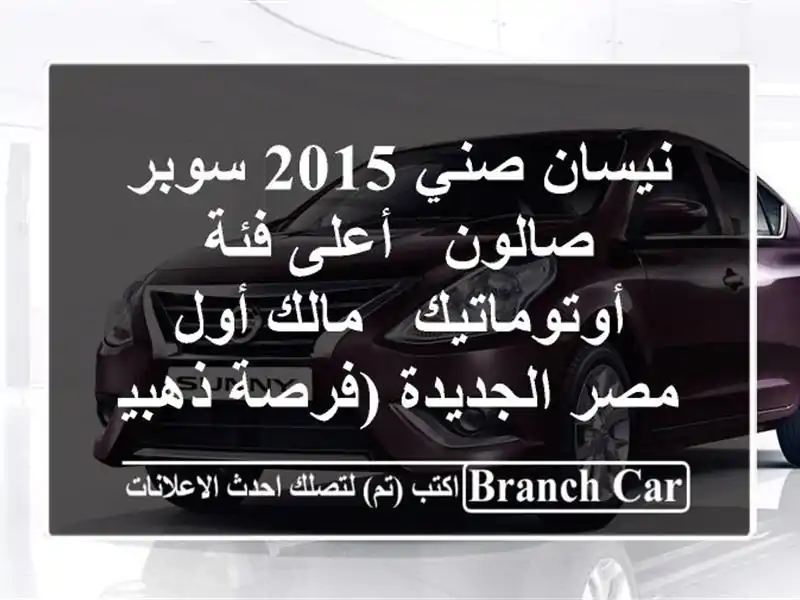 نيسان صني 2015 سوبر صالون - أعلى فئة أوتوماتيك - مالك أول - مصر الجديدة (فرصة ذهبية)