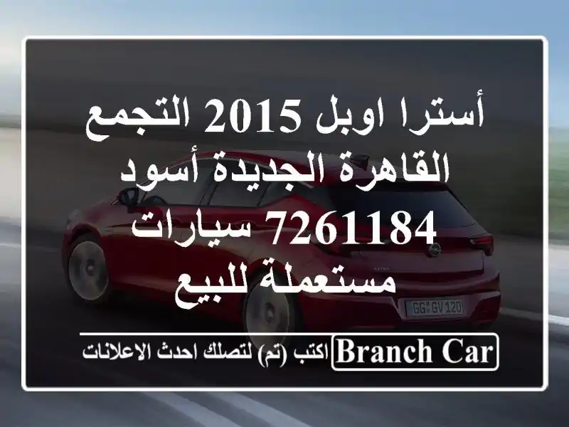 أسترا اوبل 2015 التجمع  القاهرة الجديدة أسود 7261184  سيارات مستعملة للبيع