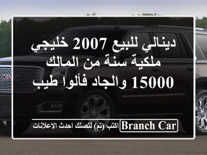 دينالي للبيع 2007 خليجي ملكية سنة من المالك 15000 والجاد فألوا طيب