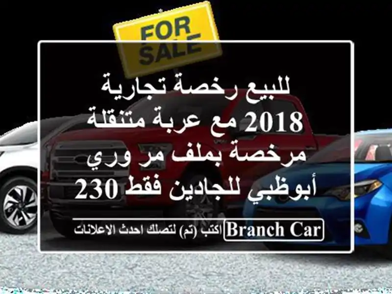 للبيع رخصة تجارية 2018 مع عربة متنقلة مرخصة بملف مر وري أبوظبي للجادين فقط 230 ألف