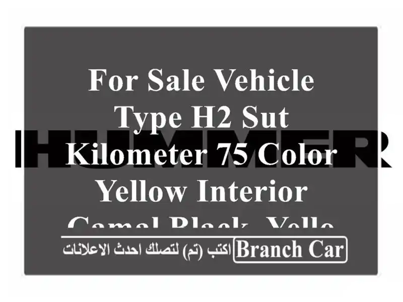 for sale vehicle type h2  sut kilometer 75 color yellow interior camal black, yellow model 2007 ...